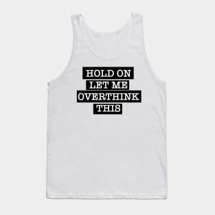 Hold On. Let me overthink this. - black design Tank Top